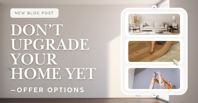 Don’t Upgrade Your Home Yet—Offer Options